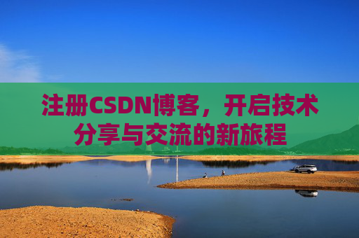 注册CSDN博客,开启技术分享与交流的新旅程